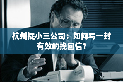 杭州捉小三公司：如何写一封有效的挽回信？